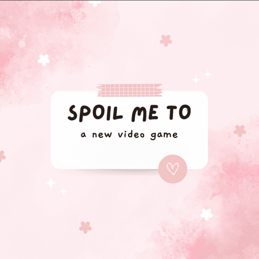 Spoil Me To A New Video Game