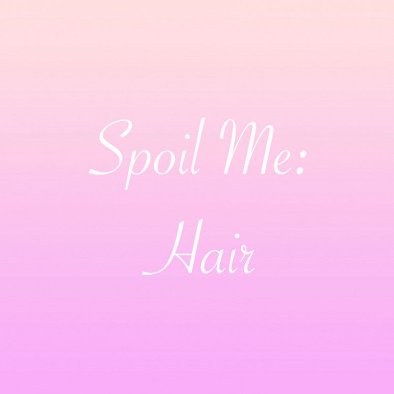 Spoil Me: Hair