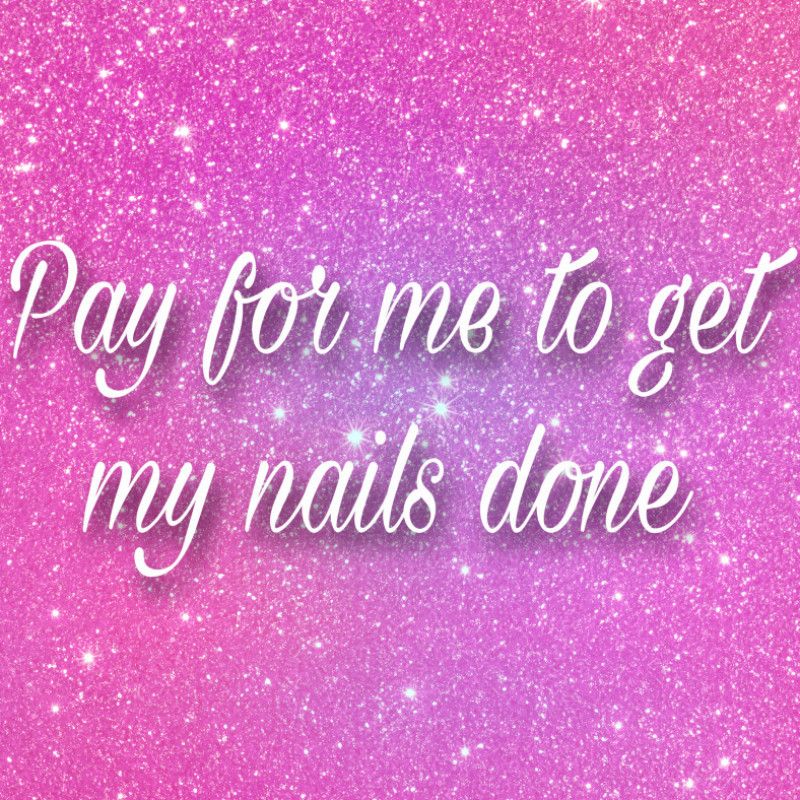 Pay for me to get my nails done