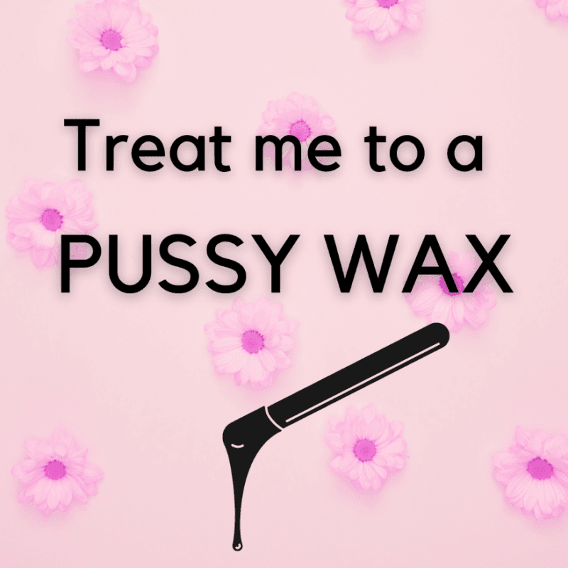 Treat me to a Pussy Wax