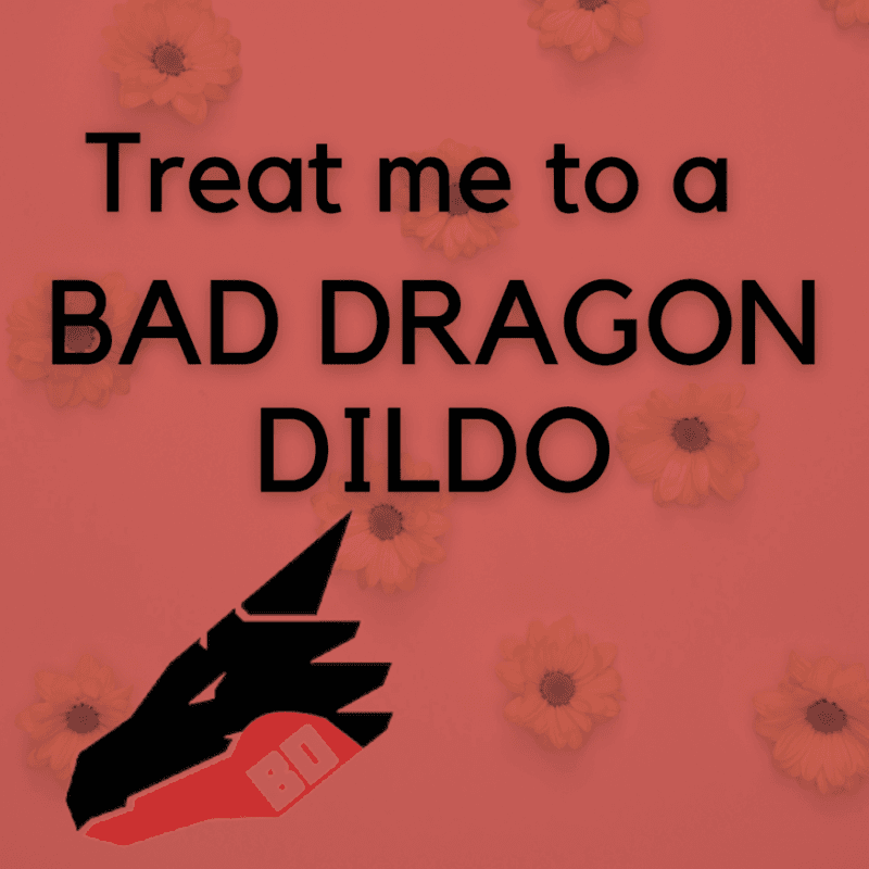 Treat me to a New Bad Dragon Dildo