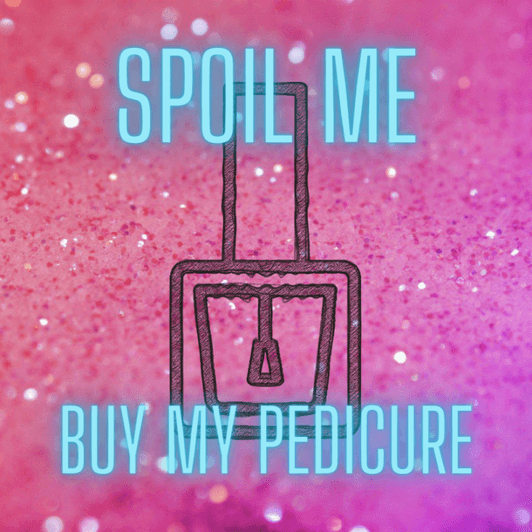 Spoil Me and fund my Pedicure