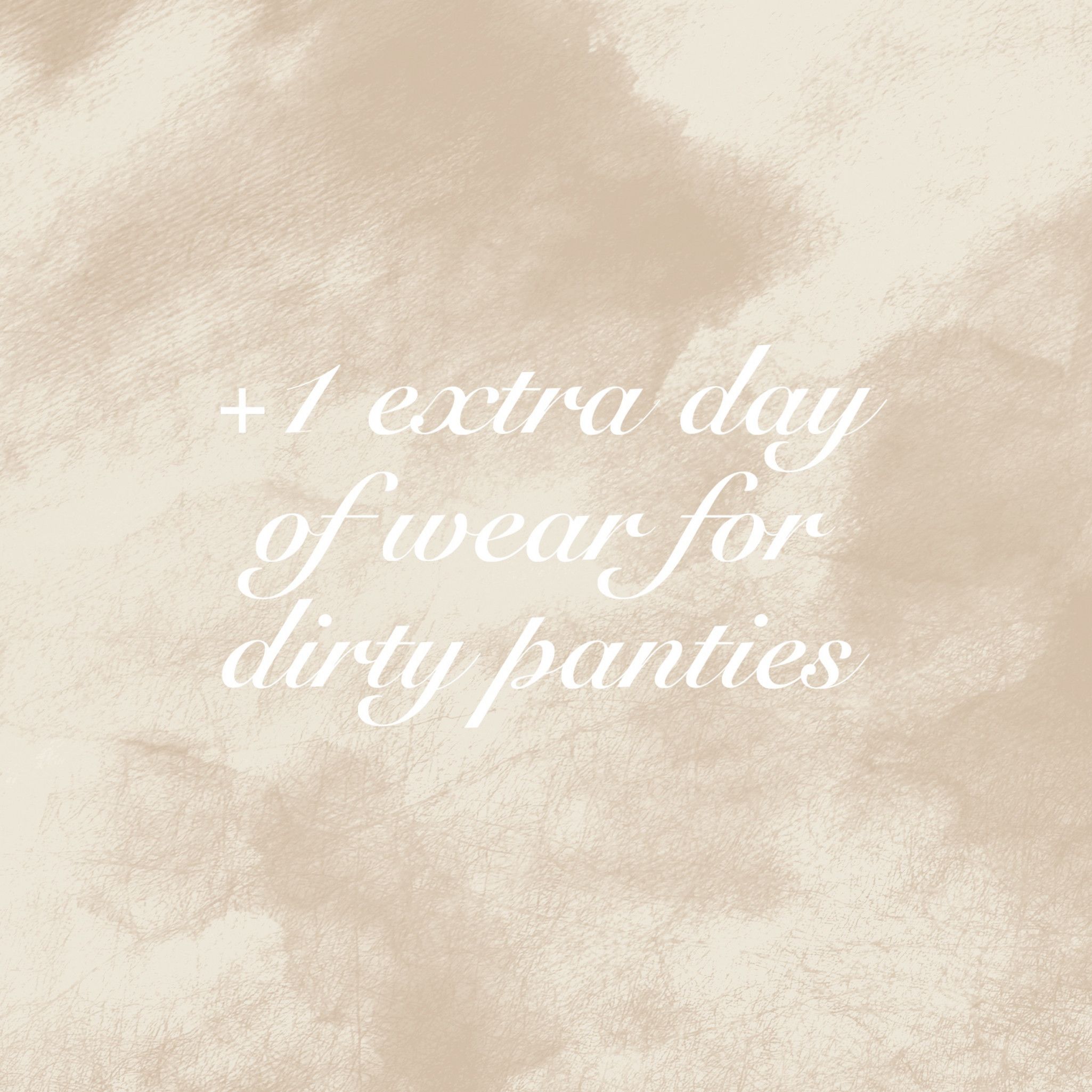 ADD ONE EXTRA DAY TO DIRTY PANTY WEAR