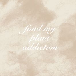 FUND MY PLANT ADDICTION