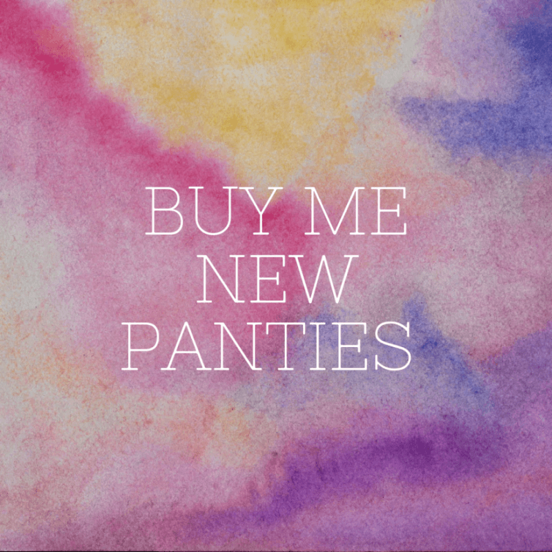 Buy me new panties!