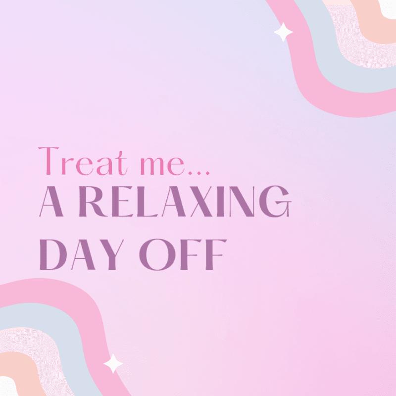 Treat me to a relaxing day off!