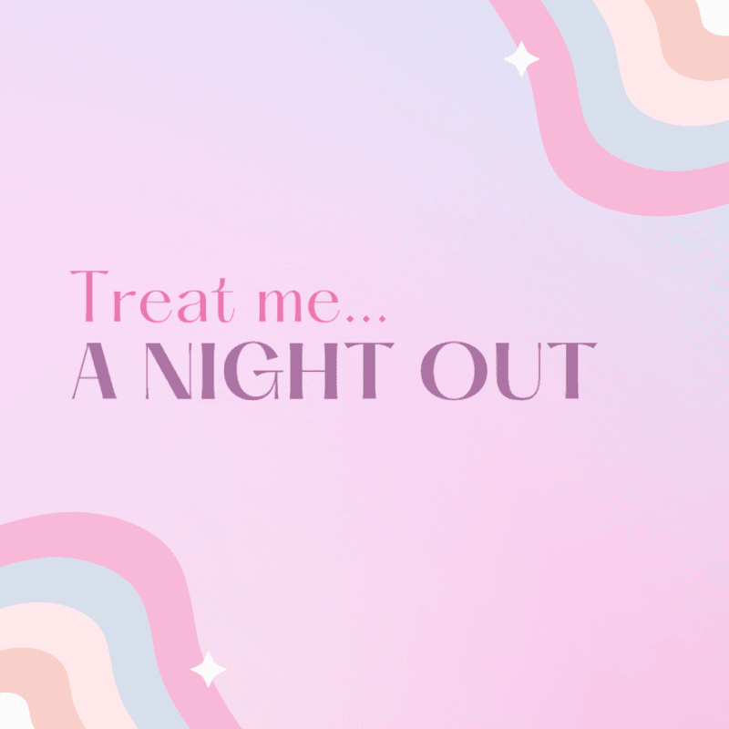 Treat me to a night out!