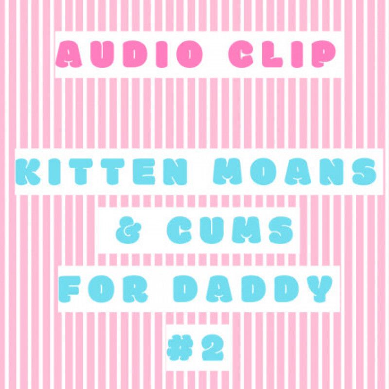 Audio: Kitten Moans for Daddy 2