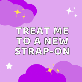 treat me to a new strapon