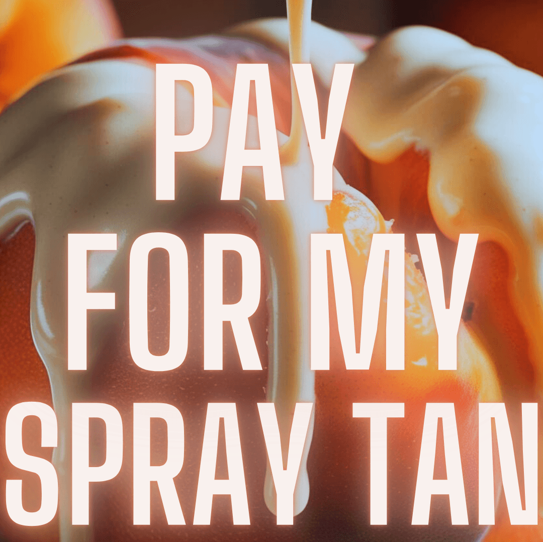 Treat me to a spray tan!