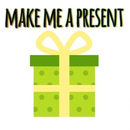 make me a present