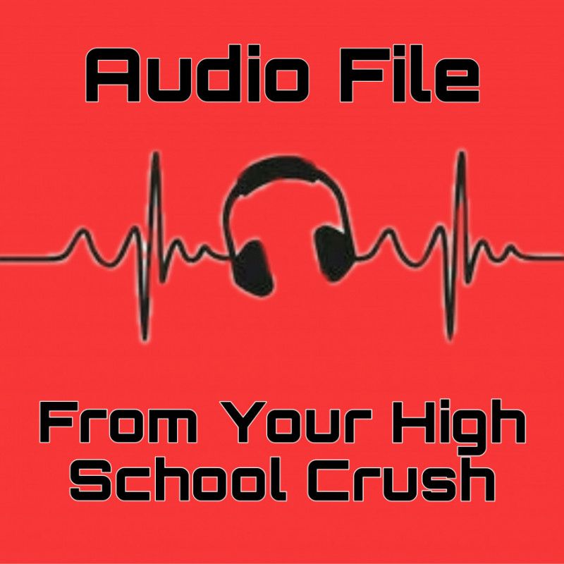 Audio File: From Your High School Crush