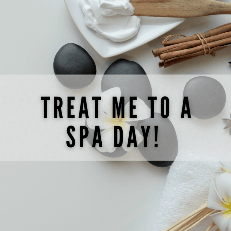 Treat me to a Day at the Spa!