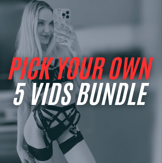 PICK YOUR OWN 5 VIDS BUNDLE