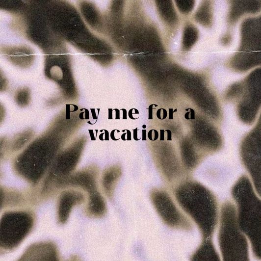 Pay me for a vacation