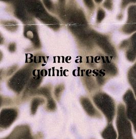 Buy me a new gothic dress