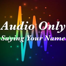 Say Your Name AUDIO ONLY