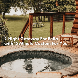 Two Night Getaway For Bella With 15 Minute Custom for You