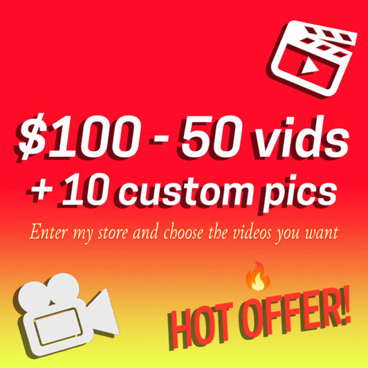 50 vids you choose and 10 custom pics