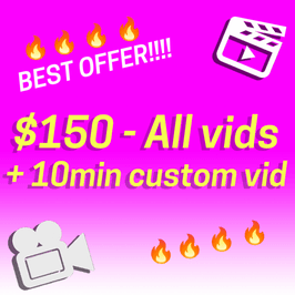 All my vids and 10min custom video