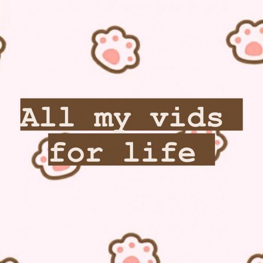 ALL MY VIDS FOR LIFE