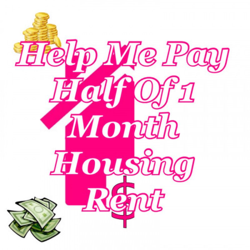 Help Me Pay Half A Month Of Housing Rent