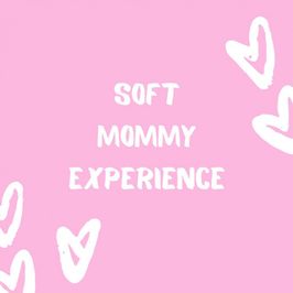 Soft Mommy Experience