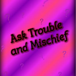 Ask Trouble and Mischief 10 questions