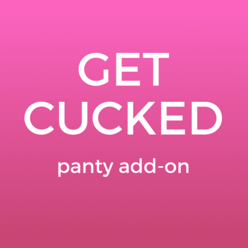 panty add on: GET CUCKED