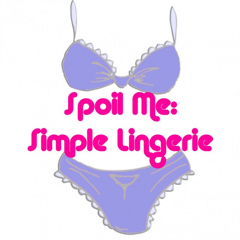 Spoil me with Simple Lingerie