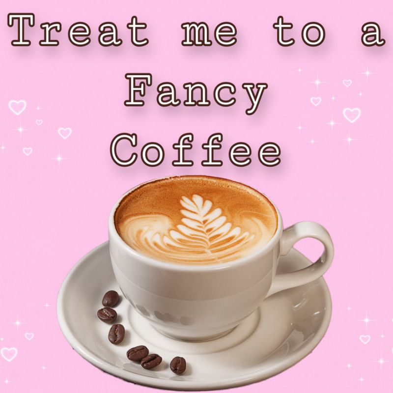 Treat me to a fancy coffee xx