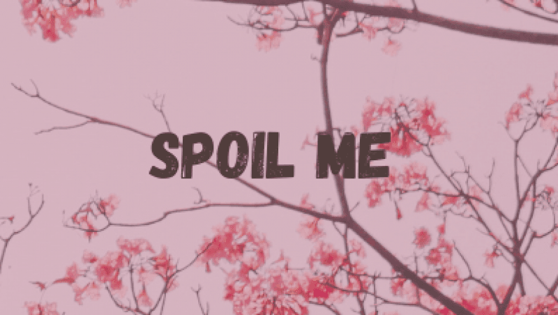 Spoil Me! :3