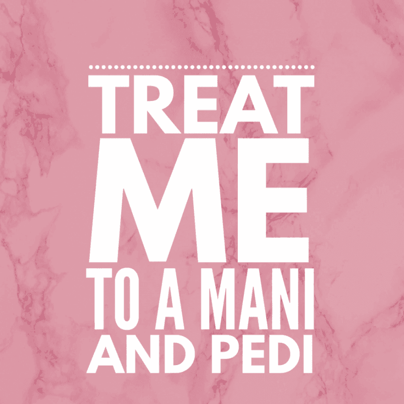 Spoil me with a mani or pedi