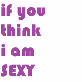 if you think i am sexy