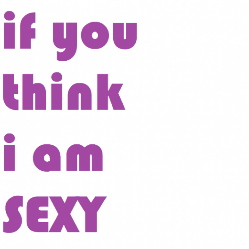 if you think i am sexy