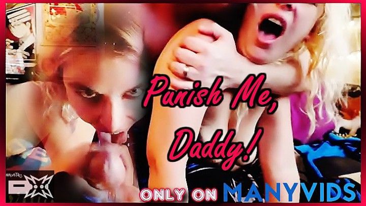 Punish Me Daddy! Suck, Fuck, &amp; Facial