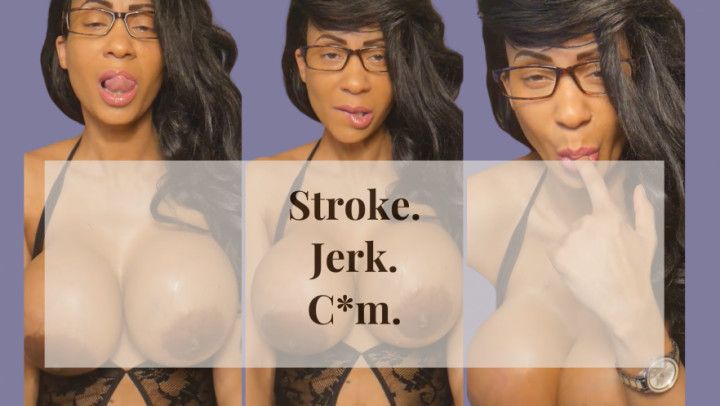 Stroke, Jerk, Cum