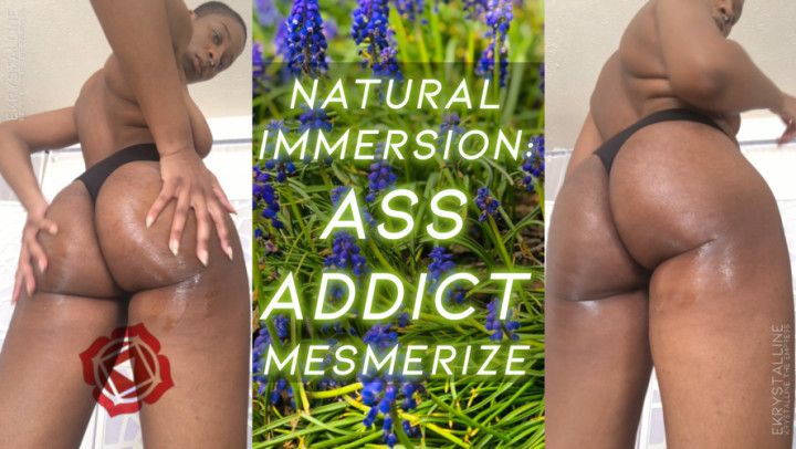 Natural Immersion: ASS ADDICT MESMERIZE