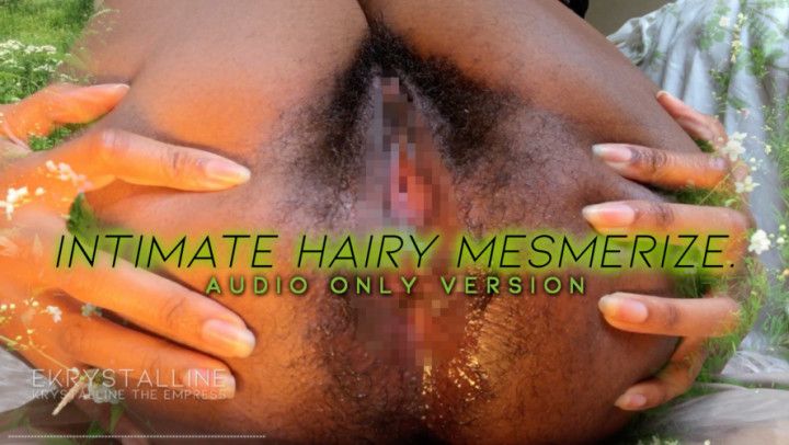 INTIMATE HAIRY MESMERIZE Audio Only Version