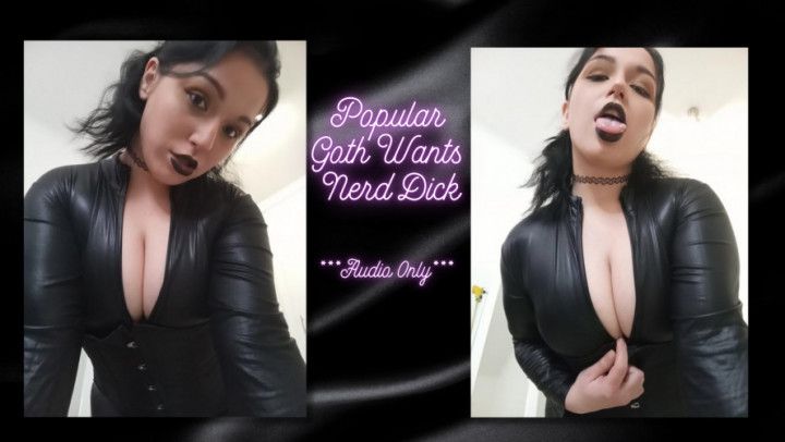 Popular Goth Wants Nerd Dick - AUDIO ONLY