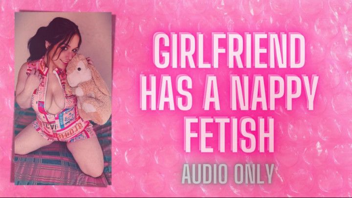 Girlfriend Has A Nappy Fetish - AUDIO