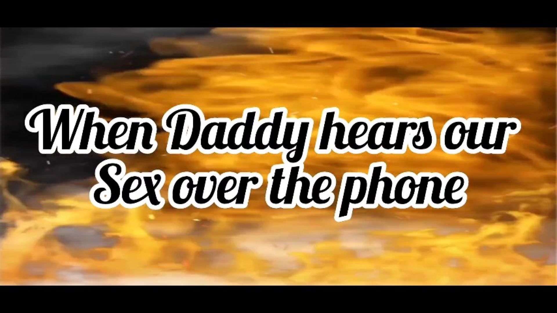 WHEN DADDY HEARS OUR SEX OVER THE PHONE AUDIO