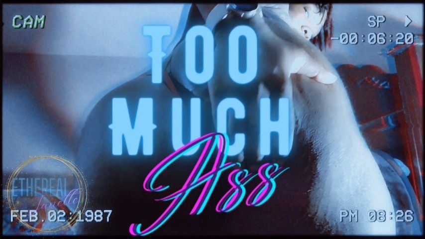 Too Much Ass