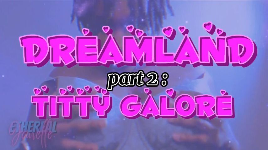 Dreamland Part 2 : Titty Galore