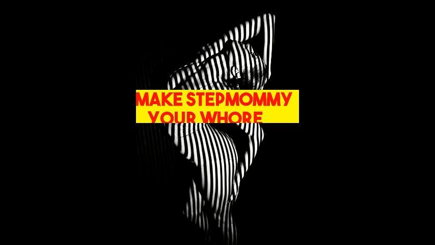 Make Stepmommy your whore