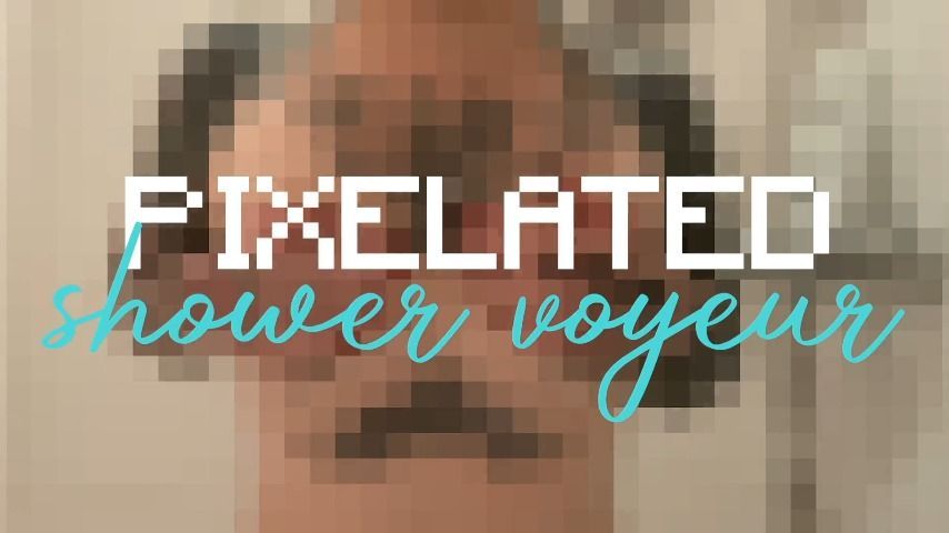 Pixelated Shower Voyeur