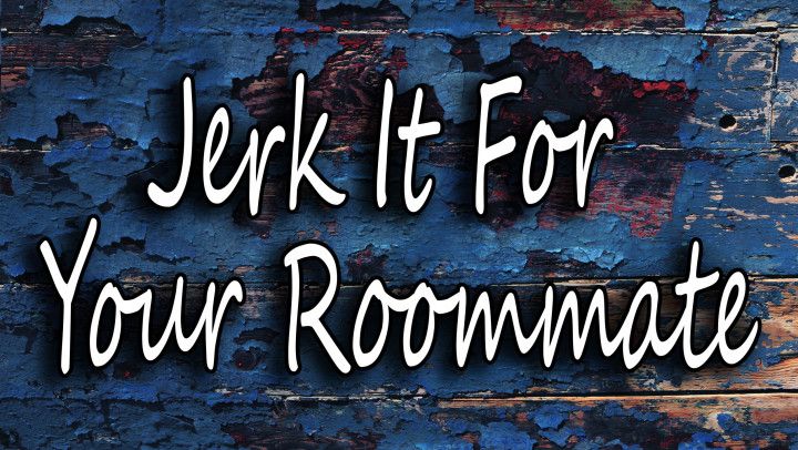 Jerk It For Your Roommate