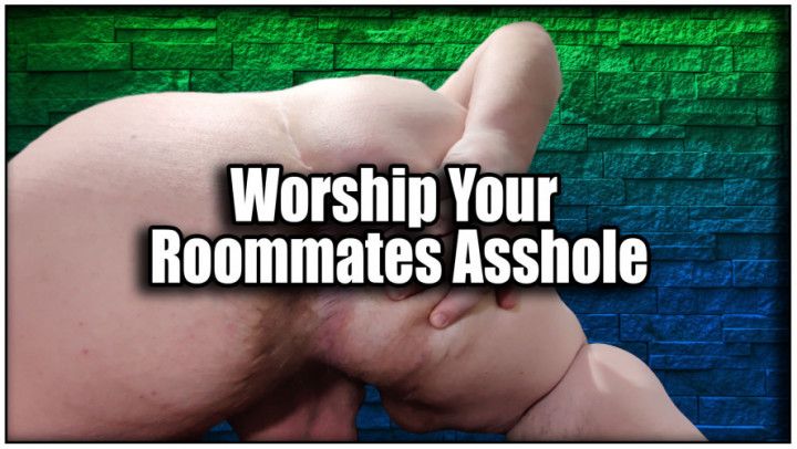 Worship Your Roommates Asshole