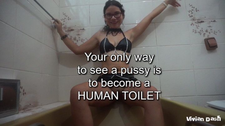 Human Toilet your only chance for pussy