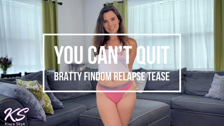 You Can't Quit Findom - Bratty Relapse Tease